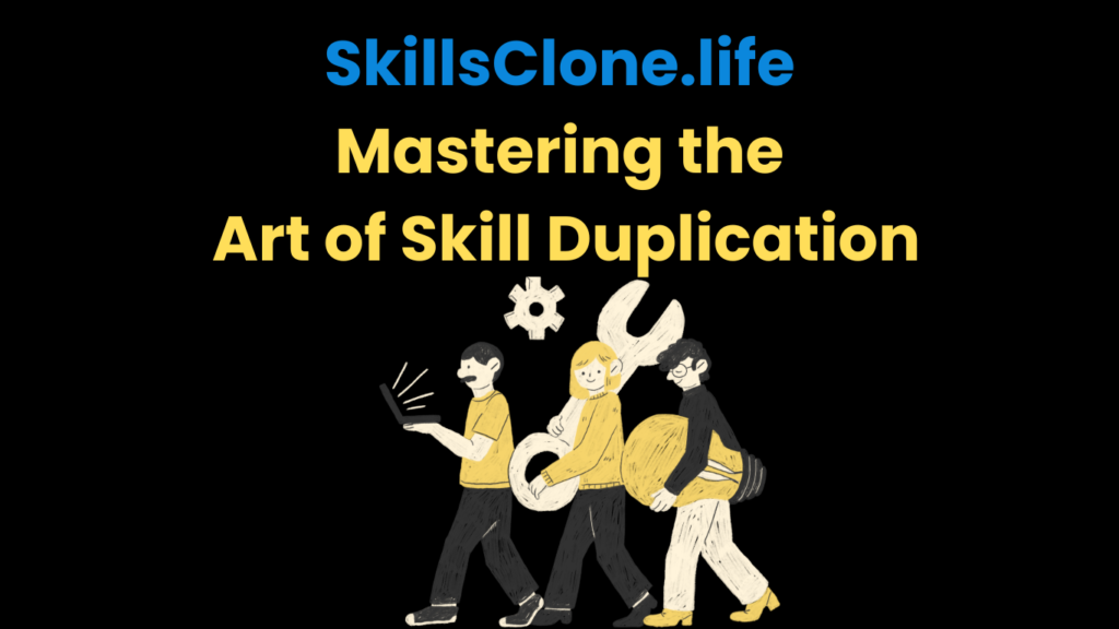 SkillsClone.life Mastering the Art of Skill Duplication