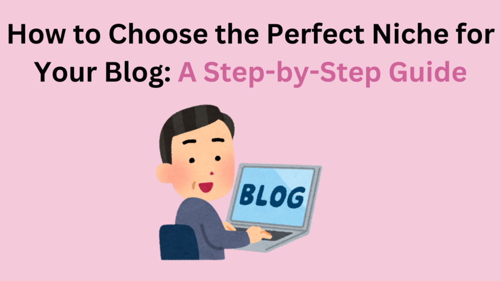 How to Choose the Perfect Niche for Your Blog: A Step-by-Step Guide