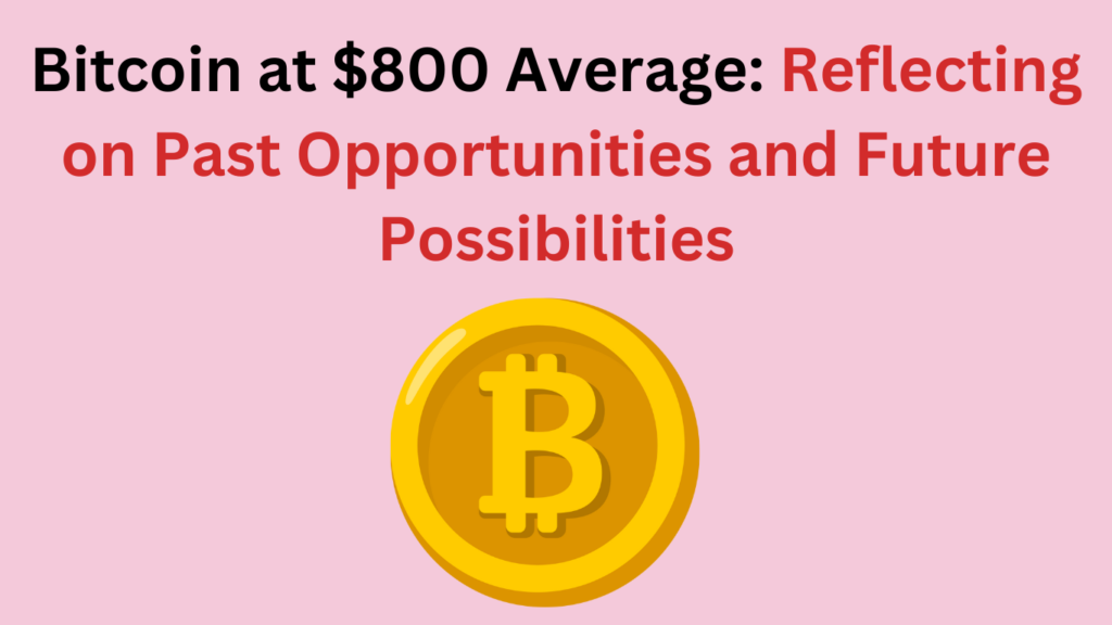 btc 800 avage : Reflecting on Past Opportunities