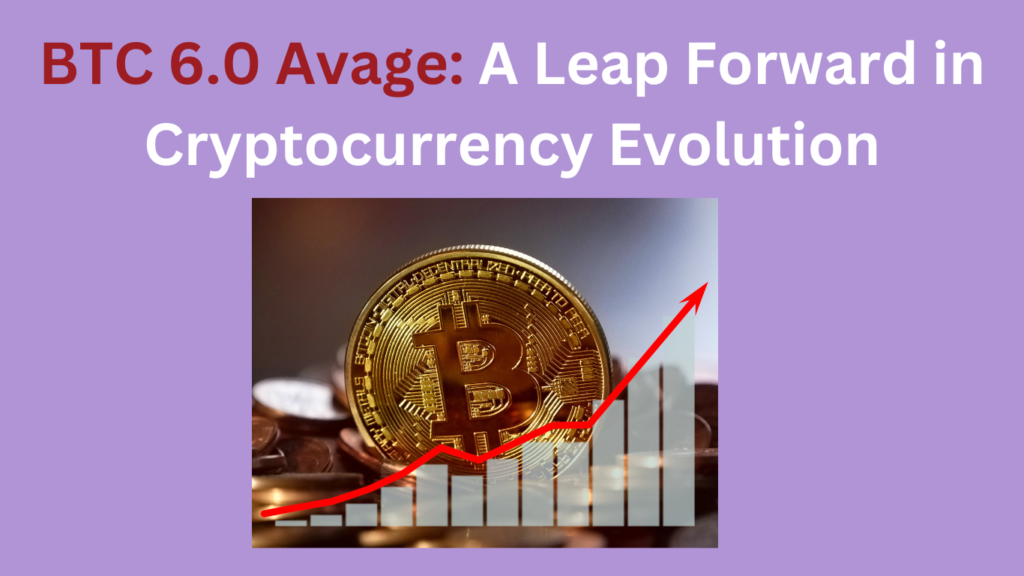 BTC 6.0 Avage: A Leap Forward in Cryptocurrency Evolution