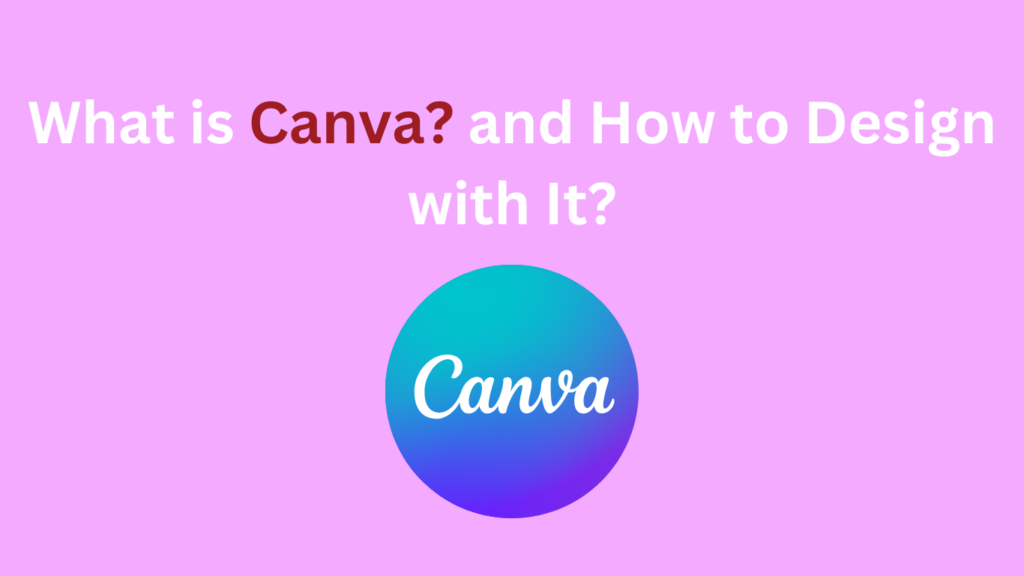 What is Canva? and How to Design with It?