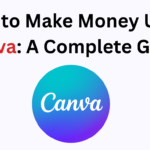 How to Make Money Using Canva: A Complete Guide