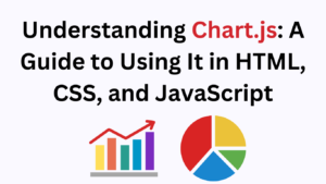 Understanding Chart.js: A Guide to Using It in HTML, CSS, and JavaScript