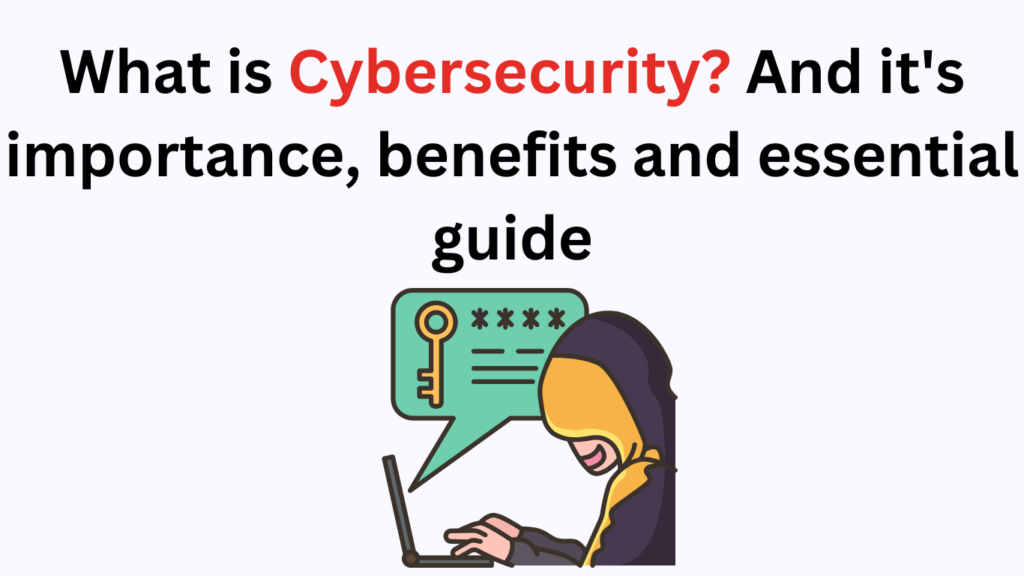 What is Cybersecurity? And it's importance, benefits and essential guide