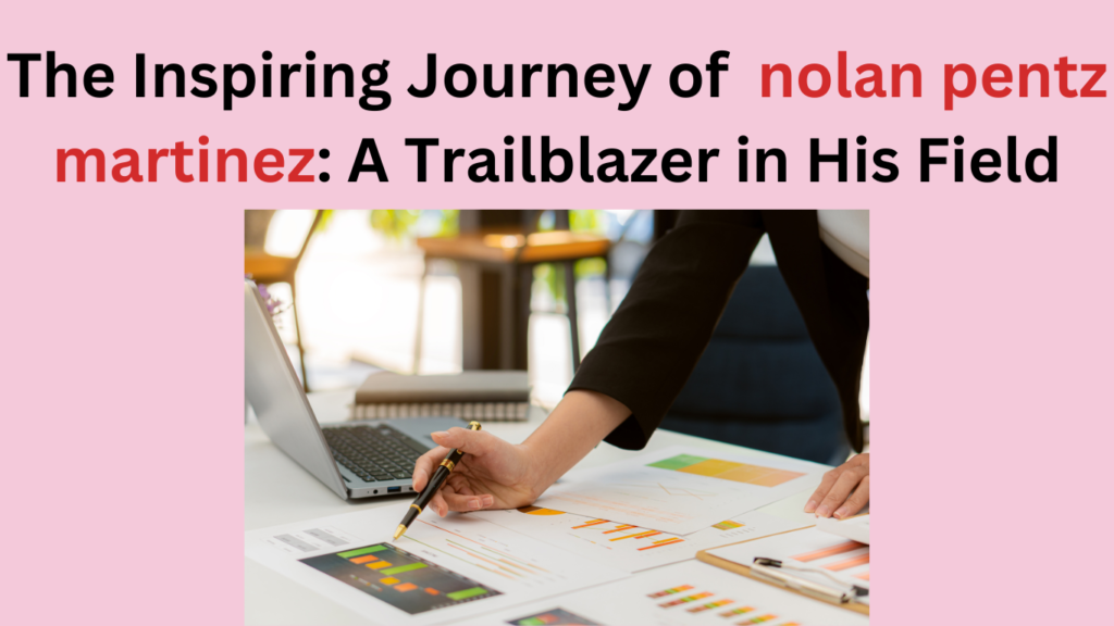 The Inspiring Journey of  nolan pentz martinez: A Trailblazer in His Field