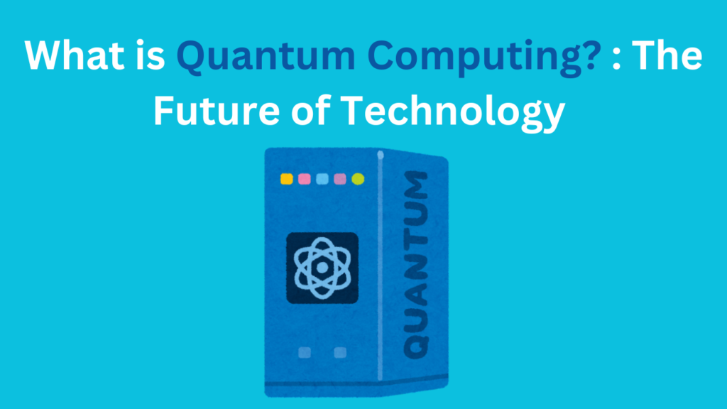 What is Quantum Computing? : The Future of Technology