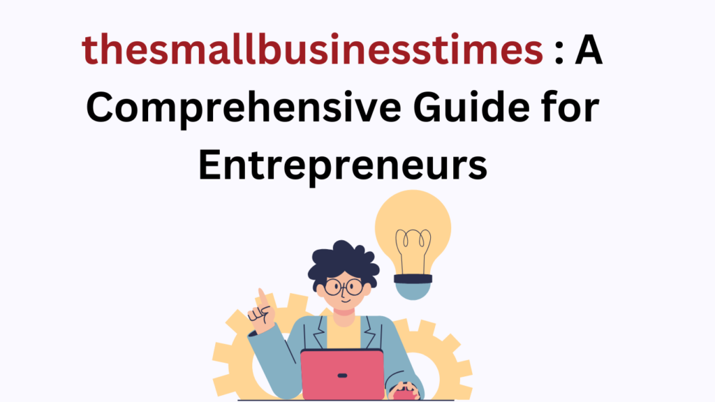 thesmallbusinesstimes : A Comprehensive Guide for Entrepreneurs