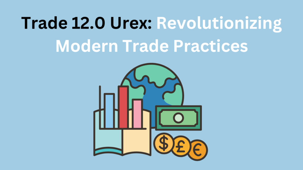 Trade 12.0 Urex: Revolutionizing Modern Trade Practices