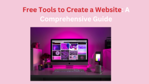 Free Tools to Create a Website: A Comprehensive Guide