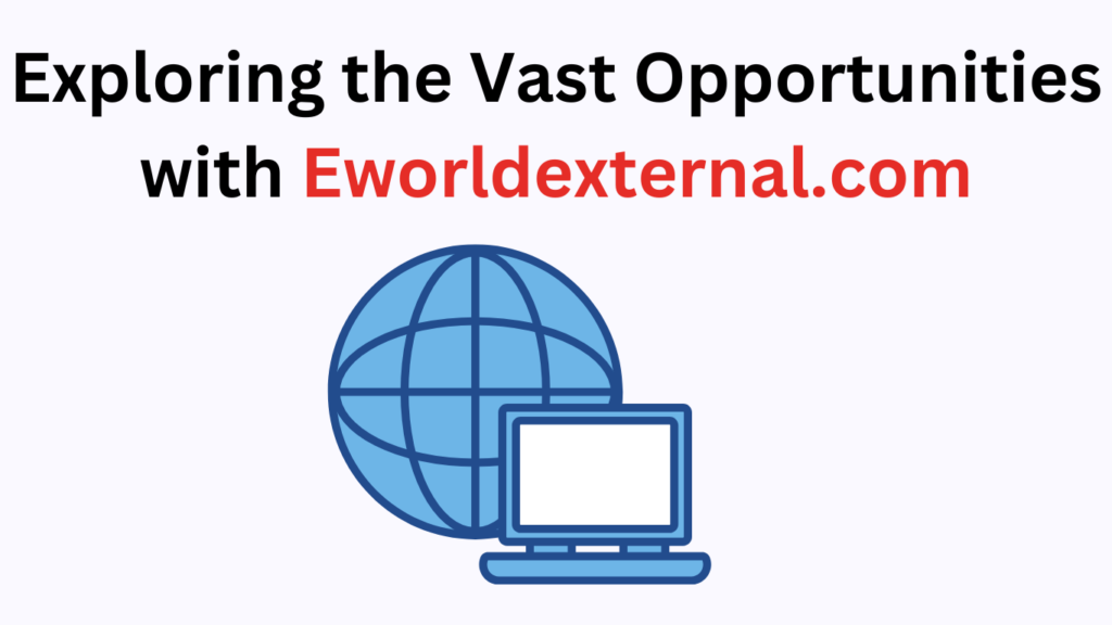 Exploring the Vast Opportunities with Eworldexternal.com