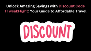 Unlock Amazing Savings with Discount Code TTweakFlight: Your Guide to Affordable Travel