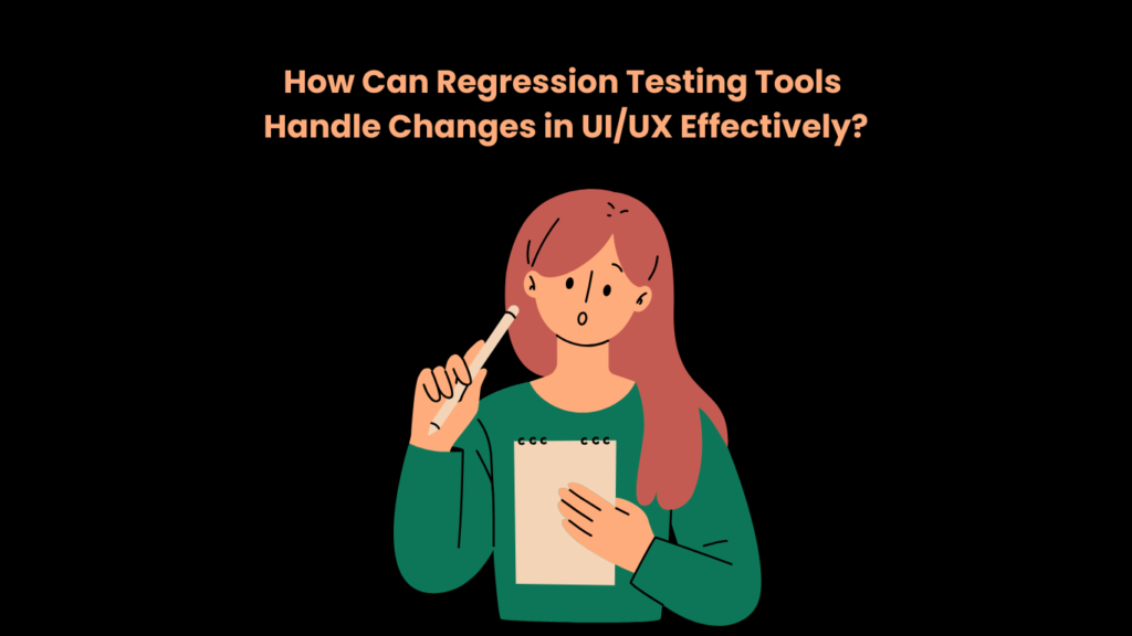 How Can Regression Testing Tools Handle Changes in UI/UX Effectively?