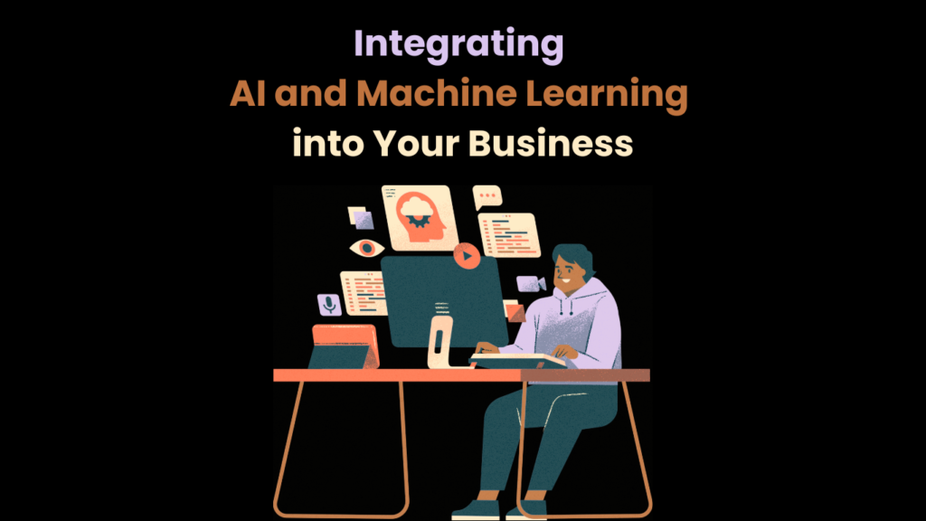 Integrating AI and Machine Learning into Your Business