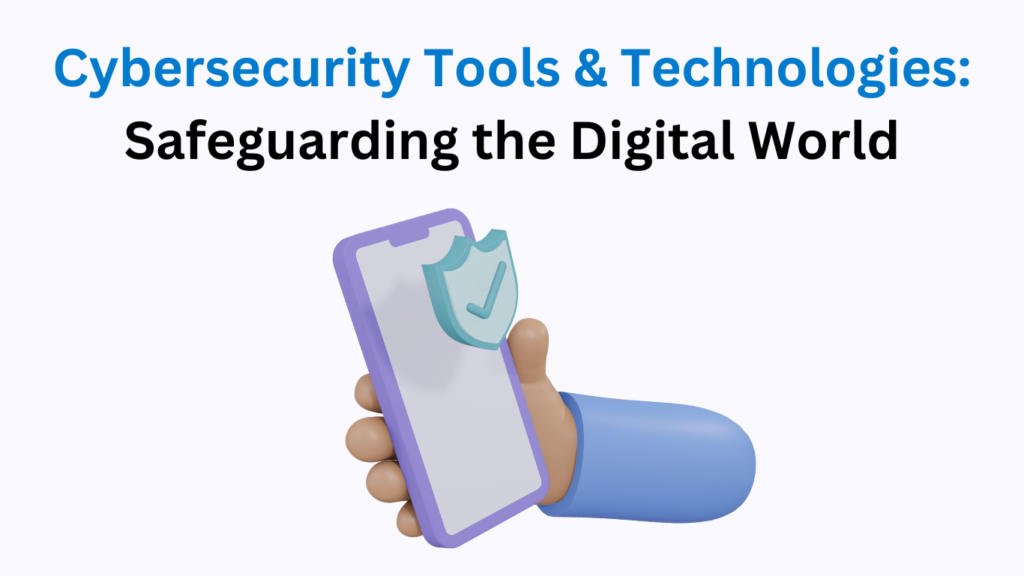 Cybersecurity Tools & Technologies: Safeguarding the Digital World