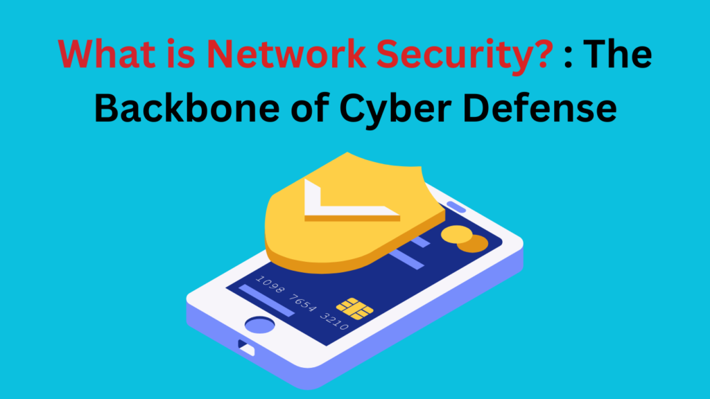 What is Network Security? : The Backbone of Cyber Defense