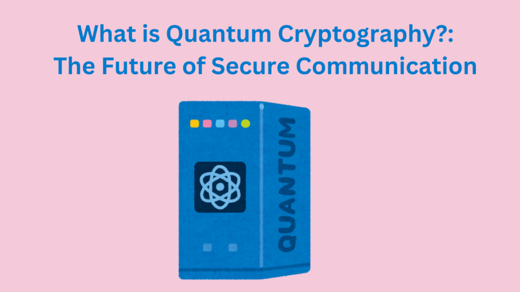 What is Quantum Cryptography?: The Future of Secure Communication