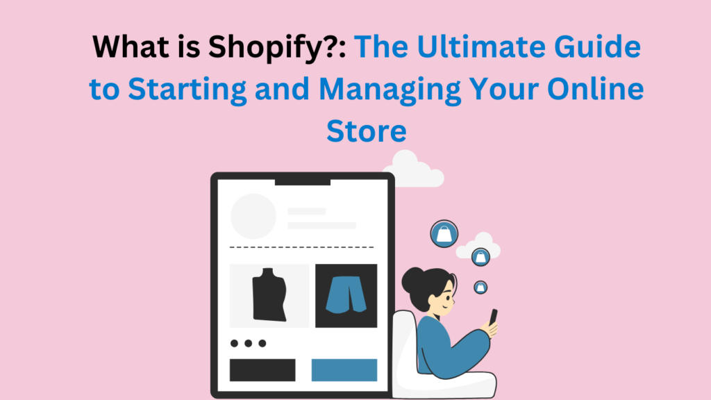 What is Shopify?: The Ultimate Guide to Starting and Managing Your Online Store